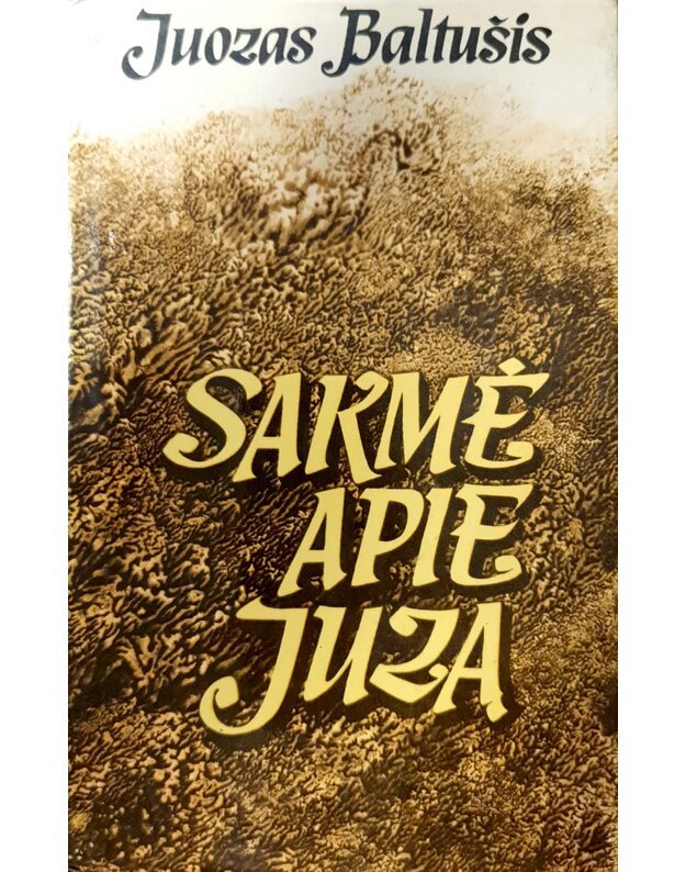 Sakmė apie Juzą. Romanas / 1981 - Baltušis Juozas