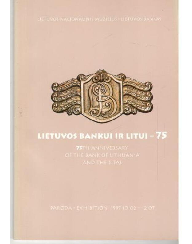 Lietuvos bankui ir litui - 75. Parodos katalogas - parodą parengė Dalia Grimalauskaitė, Margarita Matulytė