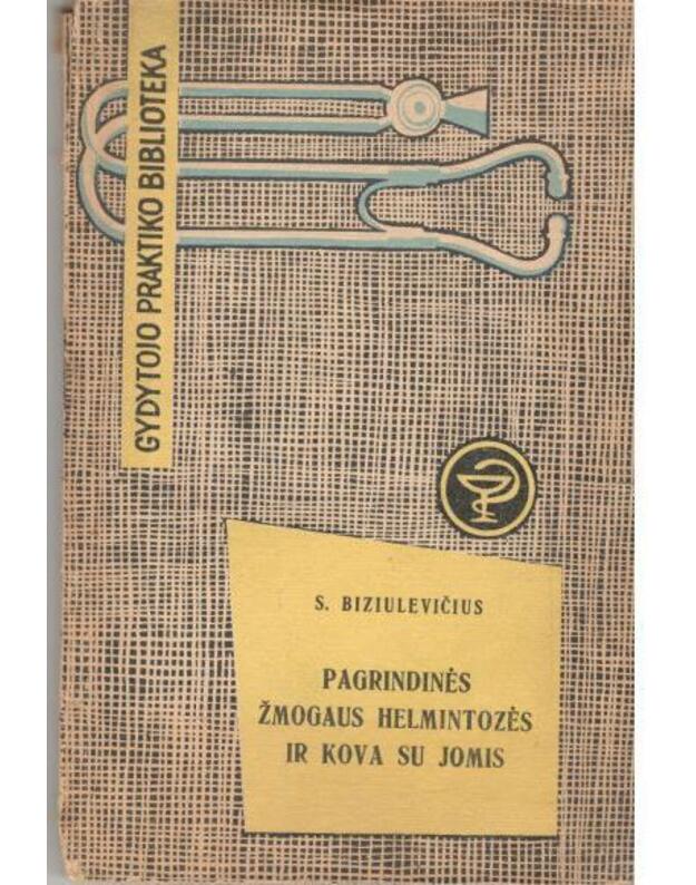 Pagrindinės žmogaus helmintozės ir kova su jomis / Gydytojo praktiko biblioteka - Biziulevičius S.