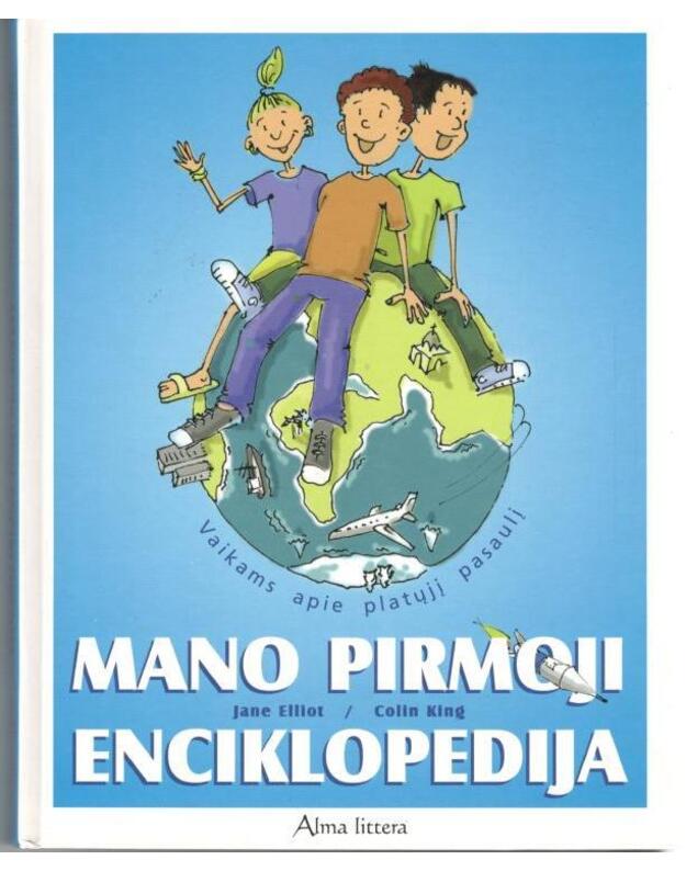 Mano pirmoji enciklopedija. Vaikams apie platųjį pasaulį - Džeinė Eliot ir Kolinas Kingas