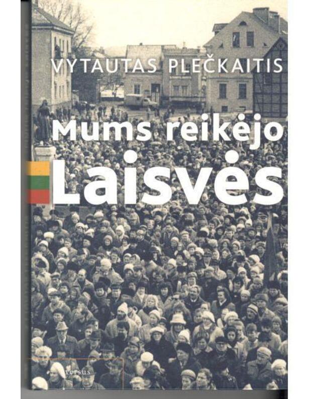 Mums reikėjo Laisvės - Plečkaitis Vytautas