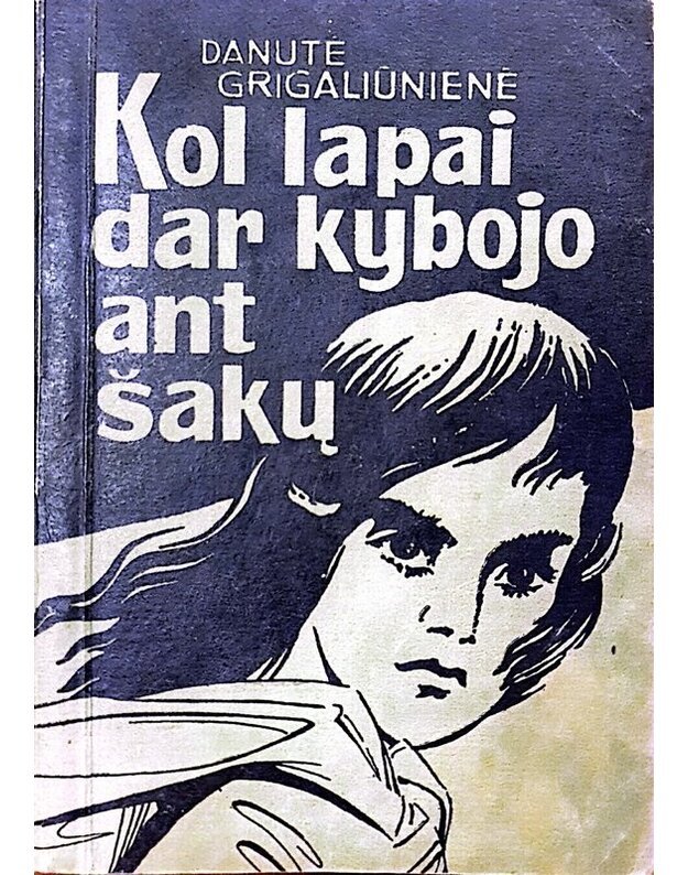 Kol lapai dar kybojo ant šakų. Apysaka - Grigaliūnienė Danutė 