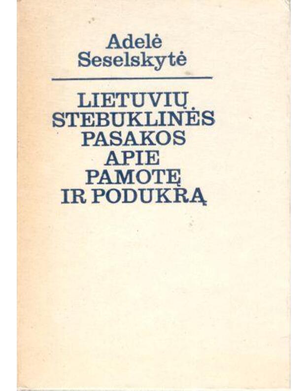 Lietuvių stebuklinės pasakos apie pamotę ir podukrą. Monografija - Seselskytė Adelė