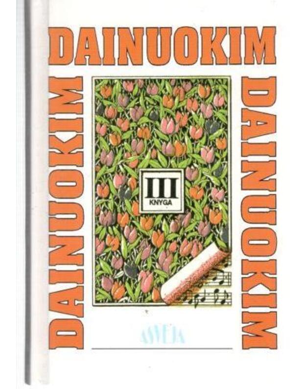 Dainuokim, dainuokim, dainuokim III knyga - Populiarių lietuviškų dainų su natomis rinkinys