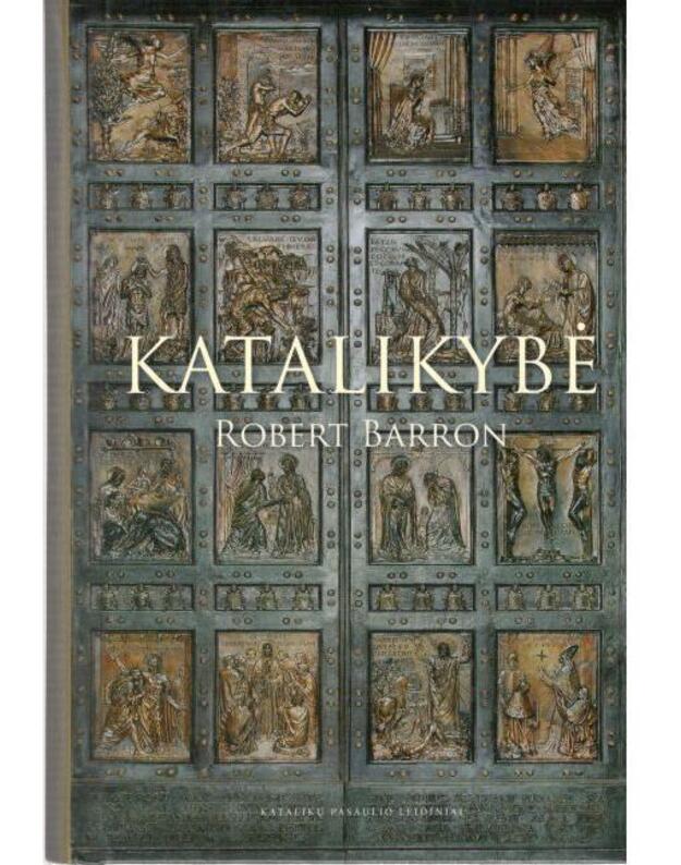 Katalikybė. Kelionė į tikėjimo šerdį - Barron Robert