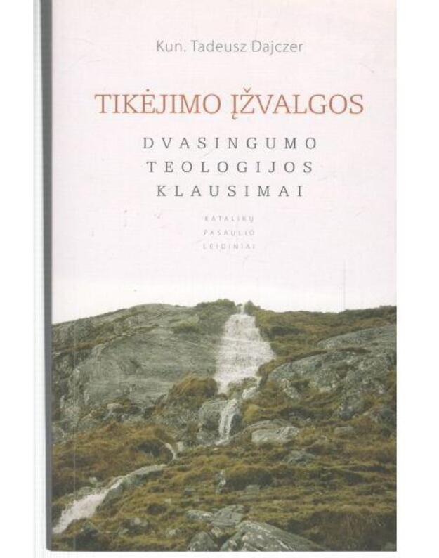 Tikėjimo įžvalgos. Dvasingumo teologijos klausimai - Dajczer Tadeusz, kun.