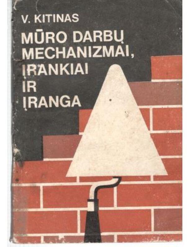 Mūro darbų mechanizmai, įrankiai ir įranga - Kitinas V.