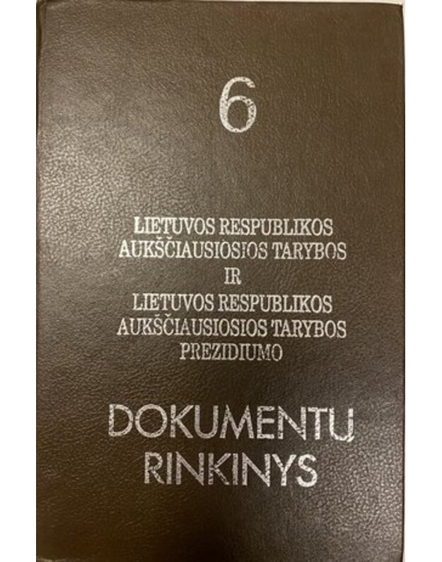 Lietuvos Respublikos Aukščiausiosios Tarybos ir Lietuvos Respublikos Auščiausiosios Tarybos Prezidiumo dokumentų rinkinys / 6 - sudarė Aukščiausiosios Tarybos Dokumentų skyrius