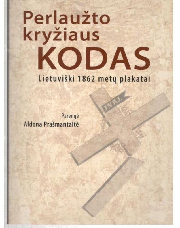 Perlaužto kryžiaus kodas. Lietuviški 1862 metų plakatai - parengė Aldona Prašmantaitė