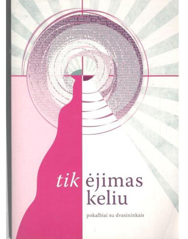 Tik ėjimas keliu: pokalbiai su dvasininkas - sudarė: Andrius Navickas ir Gediminas Kajėnas