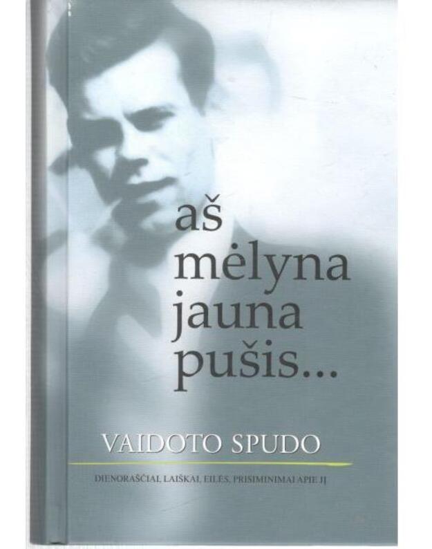 aš mėlyna jauna pušis...  Dienoraščiai, laiškai, eiliės ir prisiminimai apie jį - Spudas Vaidotas / sud. Juozas Baušys ir Julius Jasaitis
