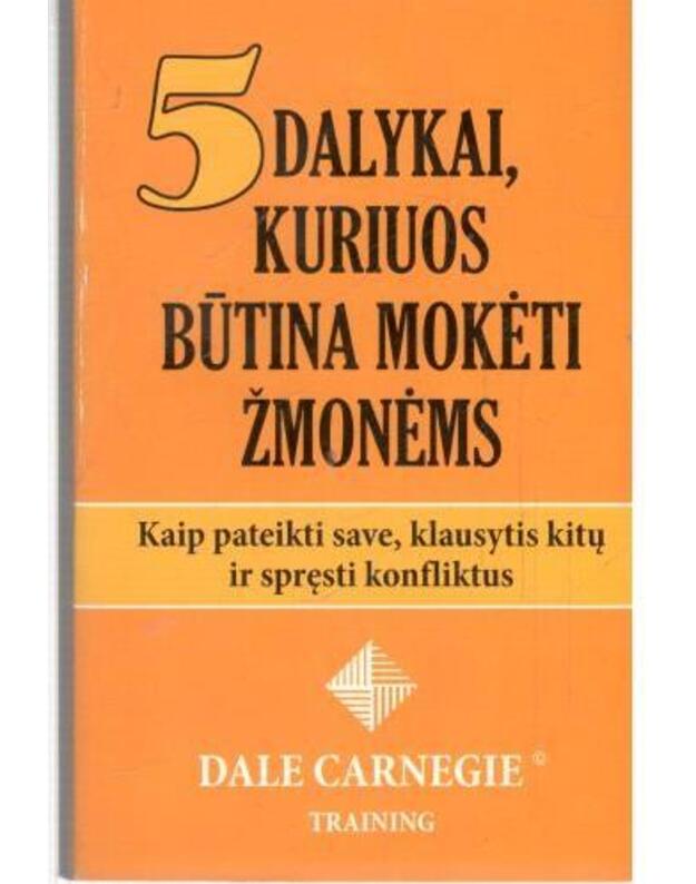5 dalykai, kuriuos būtina mokėti žmonėms. Kaip pateikti save, klausytis kitų ir spręsti konfliktus - Carnegie Dale