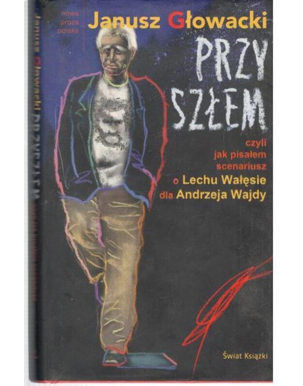 Przyzlem czyli jak pisalem scenariusz o Lechu Walęsie dla Andrzeja Wajdy - Glowacki Janusz