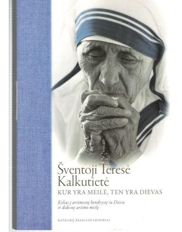 Kur yra Meilė, ten yra Dievas - Šventoji Teresė Kalkutietiė