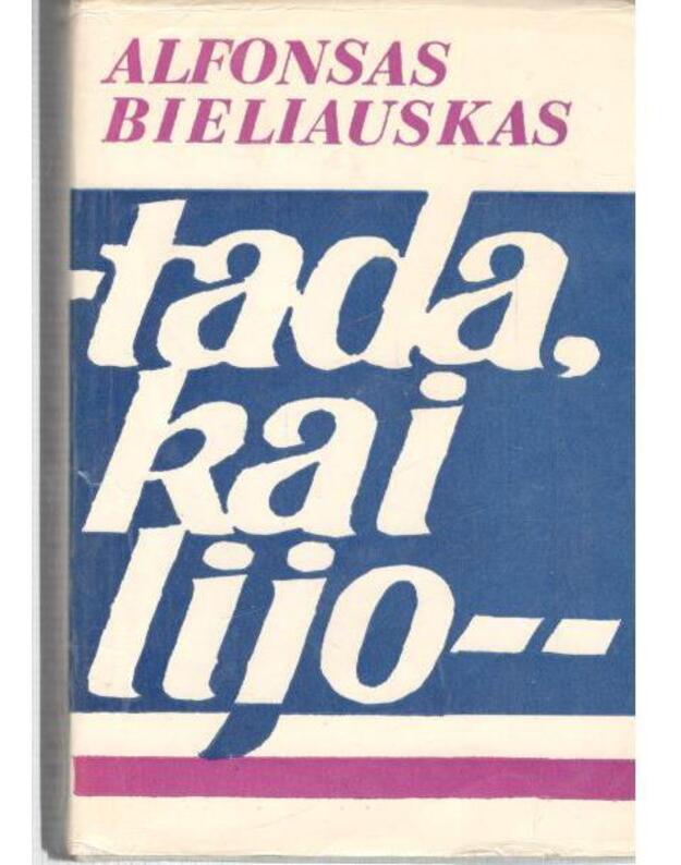 Tada, kai lijo. Romanas / 1977 - Bieliauskas Alfonsas 