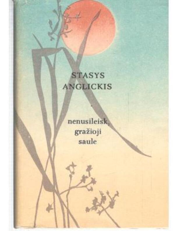 Nenusileisk, gražioji saule. Eilėraščiai - Anglickis Stasys 
