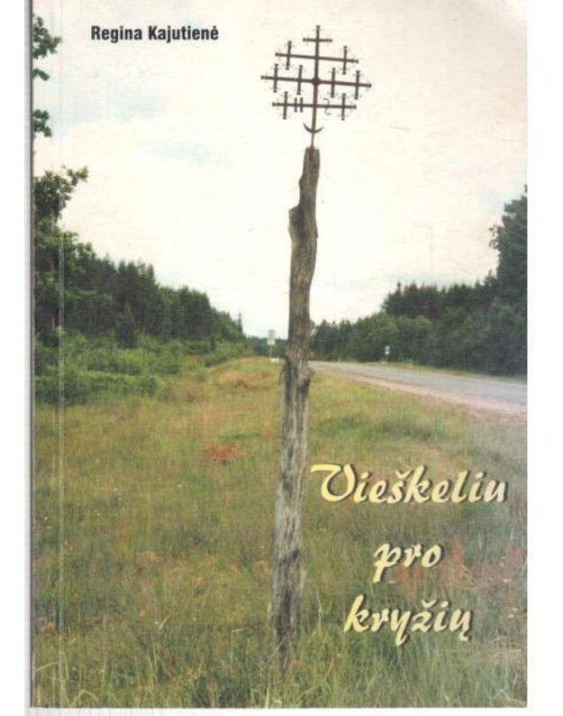 Vieškeliu pro kryžių - Kajutienė Regina 