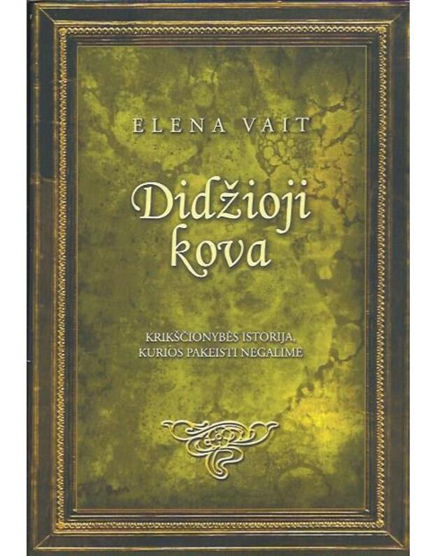 Didžioji kova: krikščionybės istorija, kurios pakeisti negalime - Elena Vait