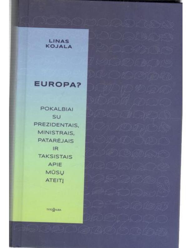 Europa? Pokalbiai su prezidentais, ministrais, patarėjais ir taksistais apie mūsų ateitį - Kojala Linas