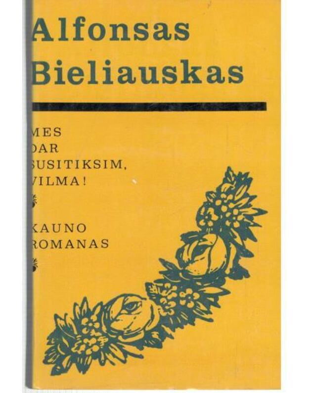Mes dar susitiksime, Vilma! Kauno romanas - Bieliauskas Alfonsas 