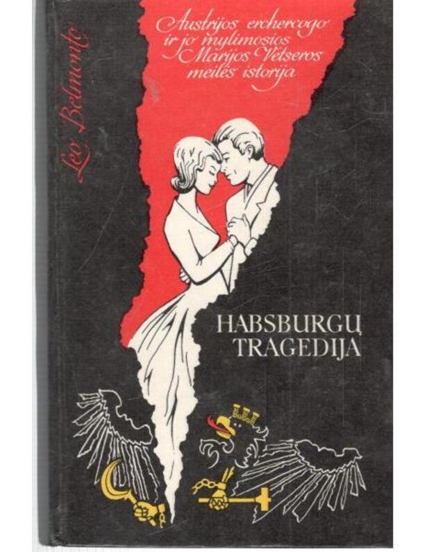 Habsburgų tragedija. Austrijos erchercogo ir jo mylimosios Marijos Vetseros meilės istorija - Belmonto Leo / vertė Juozas Sužiedėlis