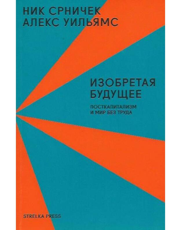 Izobretaja Budušeje. Postkapitalizm i mir bez truda - Srniček Nik, Uiljams Aleks