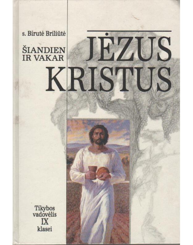 Jėzus Kristus šiandien ir vakar. Tikybos vadovėlis IX klasei - Briliūtė  Birutė