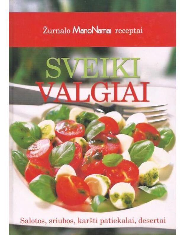 Sveiki valgiai. Salotos, sriubos, karšti patiekalai, desertai / Mano namai - Autorių kolektyvas
