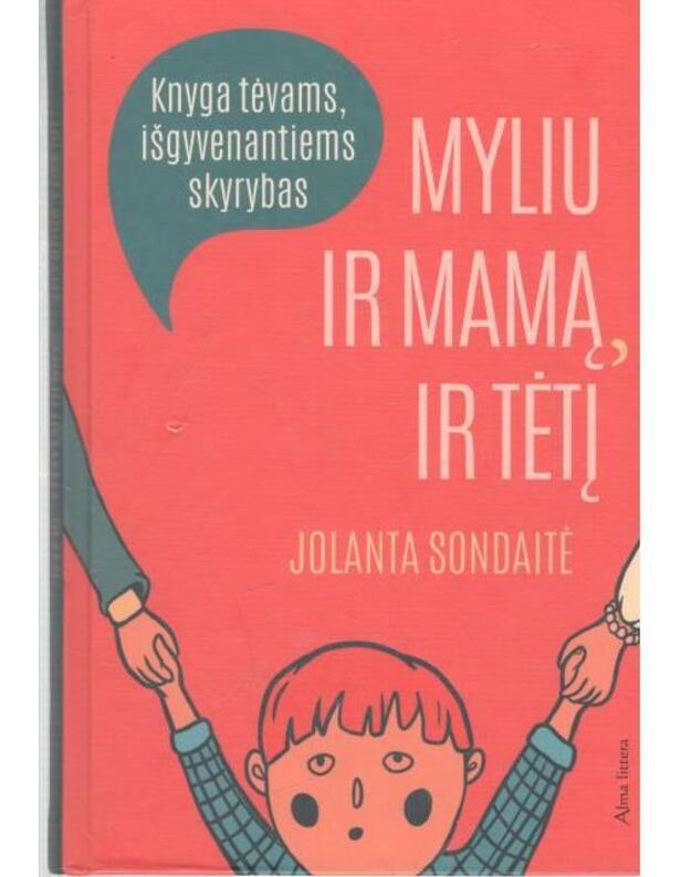 Myliu ir mamą, ir tėtį. Knyga tėvams, išgyvenantiems skyrybas - Sondaitė Jolanta