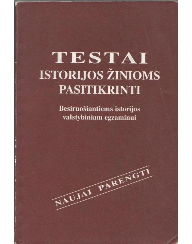 Testai istorijos žinioms pasitikrinti / besiruošiantiems istorijos valstybiniam egzaminui - sud. B. Stukienė, B. Šlekienė