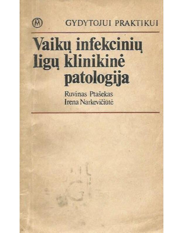 Vaikų infekcinių ligų klinikinė patologija / Gydytojui praktikui - Ptašekas Ruvinas, Narkevičiūtė Irena