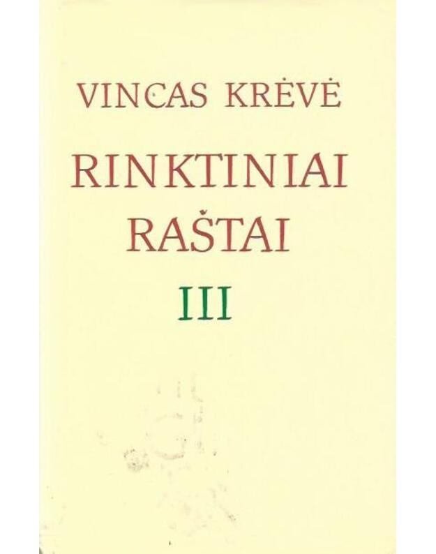 Vincas Krėvė. Rinktiniai raštai 3 tomuose. T. III – Apsakymai, apysakos - Krėvė Vincas