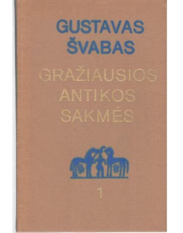 Gražiausios Antikos sakmės: Heraklio žygių, heraklidų, Edipo ir kitos sakmės. T. 1 - Švabas Gustavas