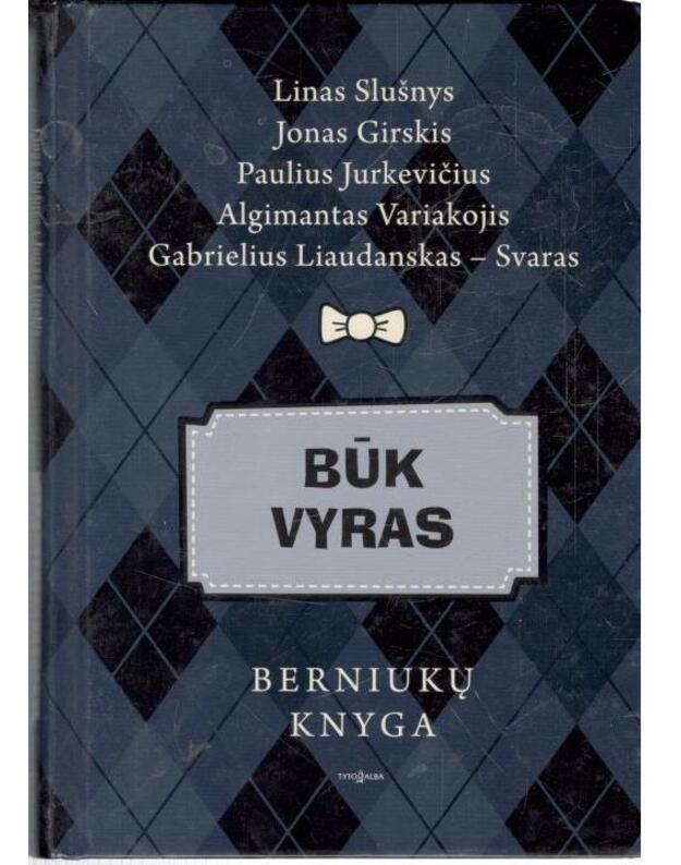 Būk vyras. Berniukų knyga - Slušnys Linas, Girskis Jonas, Jurkevičius Paulius, Variakojis Algimantas, Svaras