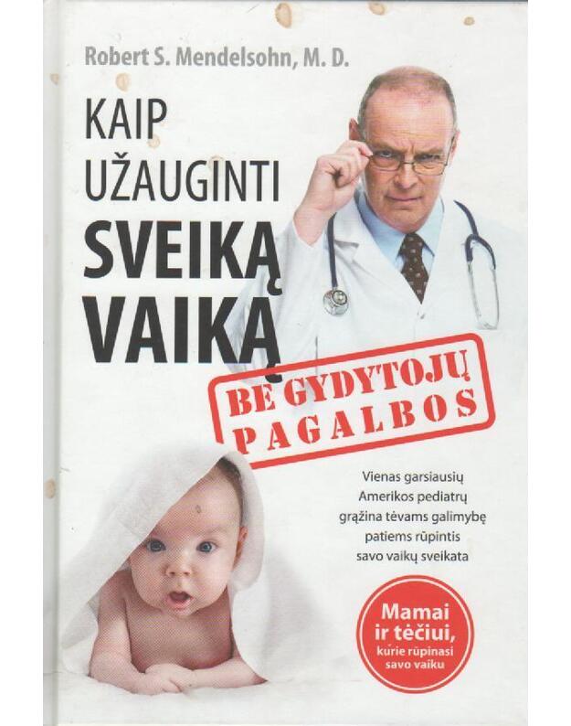 Kaip užauginti sveiką vaiką be gydytojų pagalbos - Mendelsohn S. Robert