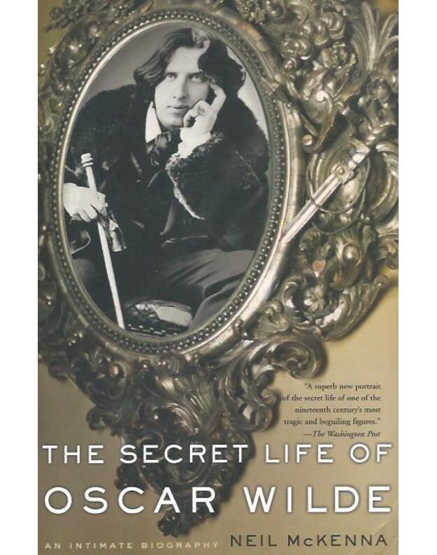 The Secret Life of Oscar Wilde: an intimate biography - Neil McKenna