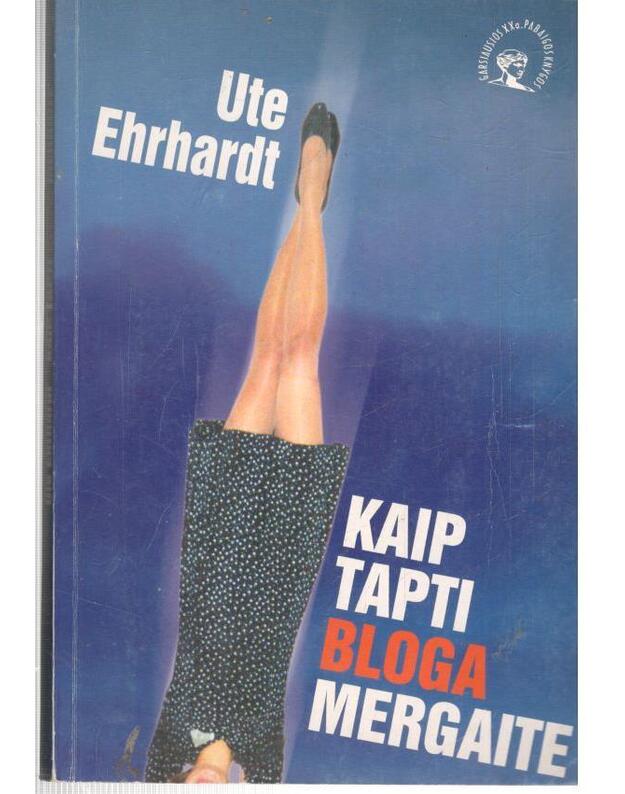 Kaip tapti bloga mergaite / Garsiausios XX a. pabaigos knygos - Ute Ehrhardt