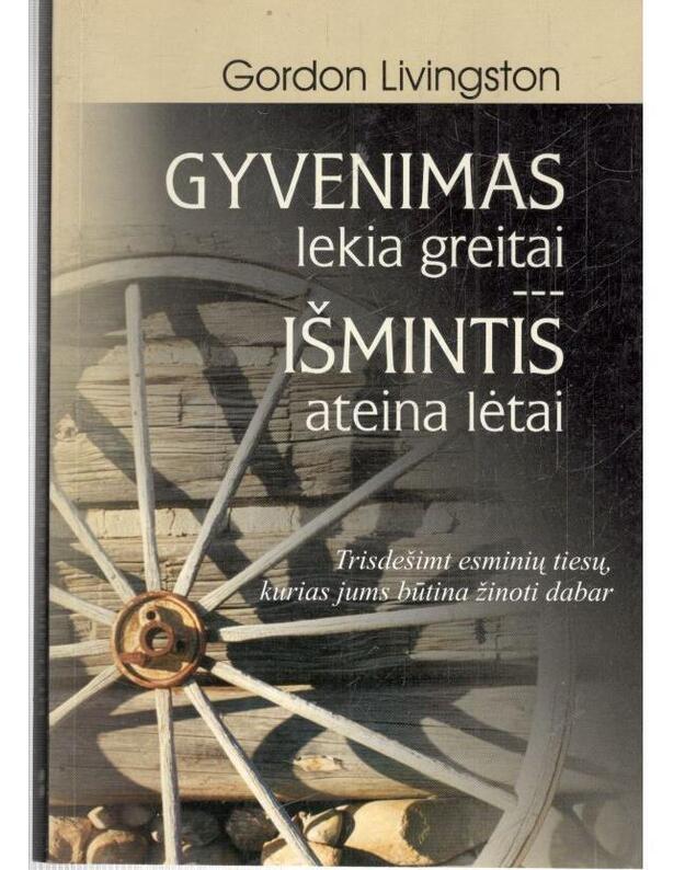 Gyvenimas lekia greitai, išmintis ateina lėtai - Gordon Livingston