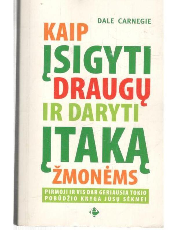 Kaip įsigyti draugų ir daryti įtaką žmonėms / 2010  - Carnegie Dale / iš anglų kalbos vertė Jūratė Kurgonienė