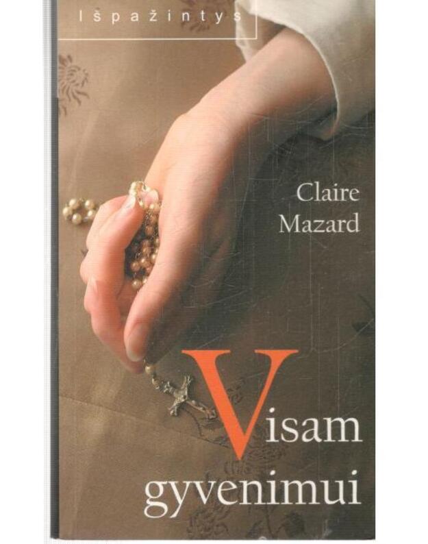 Visam gyvenimui. Apysaka / Išpažintys - Mazard Claire