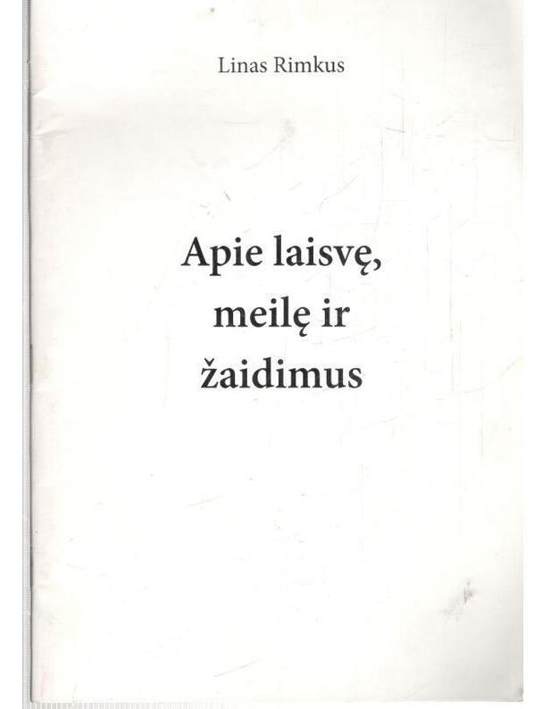 Apie laisvę, meilę ir žaidimus - Rimkus Linas