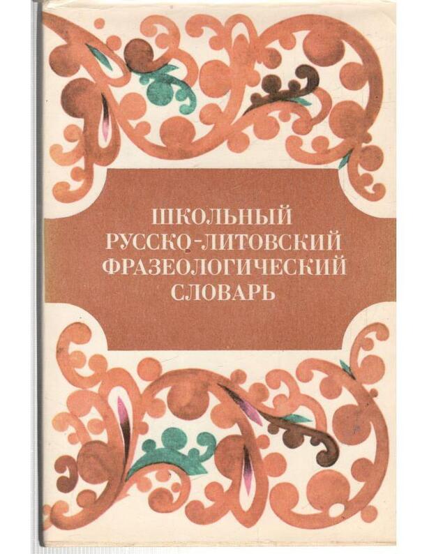 Školjnyj russko-litovskij frazeologičeskij slovarj - E. Galnaitytė, J. Pikčilingis, M. Sivickienė