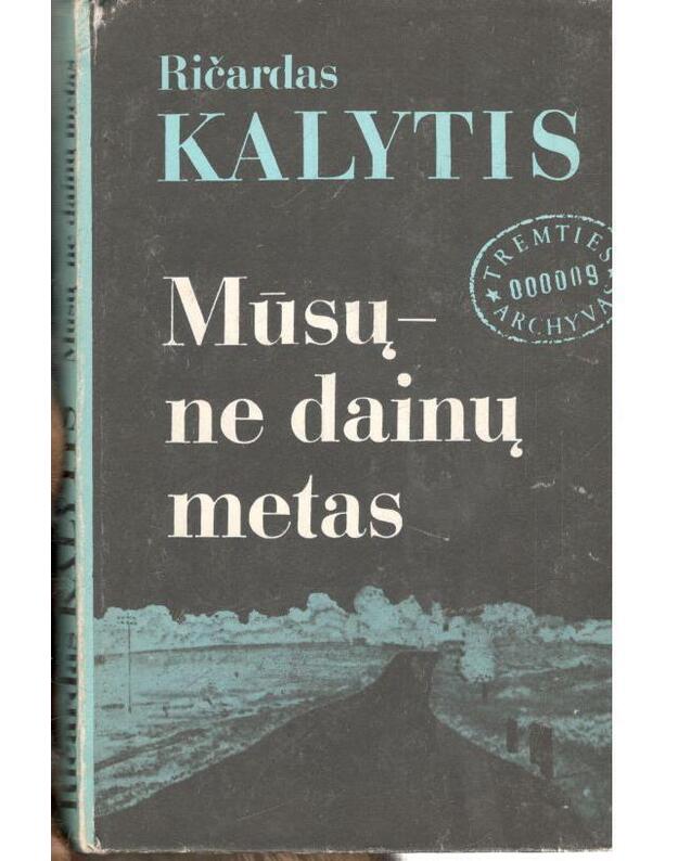 Mūsų – ne dainų metas / Tremties archyvas 9 - Kalytis Ričardas