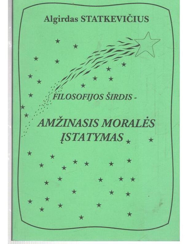 Filosofijos širdis – amžinasis moralės įstatymas. Monografija - Statkevičius Algirdas 