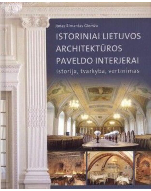 Istoriniai Lietuvos architektūros paveldo interjerai. Istorija, tvarkyba, vertinimas - Glemža Jonas Rimantas