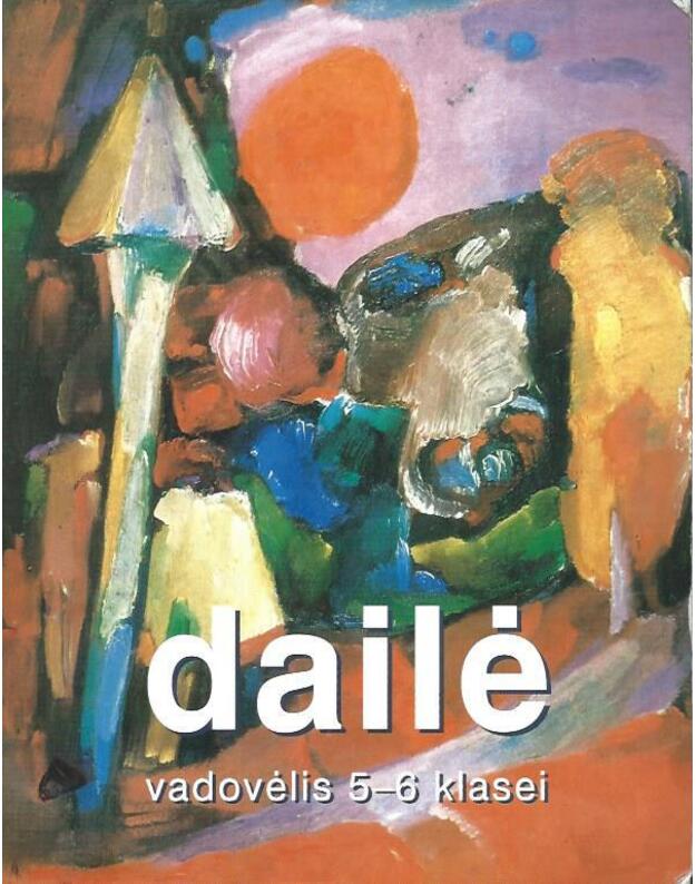 Dailė. Vadovėlis 5 - 6 klasei - A. Narčiūtė, D. Samuilienė, I. Staknienė