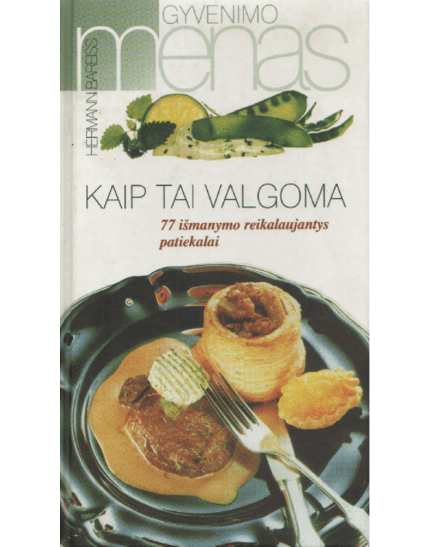 Kaip tai valgoma. 77 Išmanymo reikalaujantys patiekalai - Bareiss Herman
