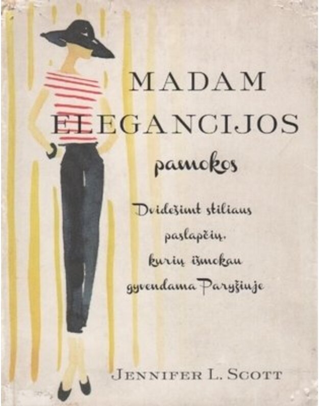 Madam Elegancijos pamokos: 20 stiliaus paslapčių, kurių išmokau gyvendama Paryžiuje - Jennifer L. Scott