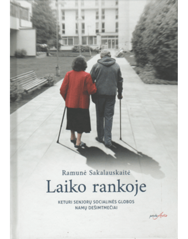 Laiko rankoje. Keturi senjorų socialinės globos namų dešimtmečiai - Sakalauskaitė Ramunė