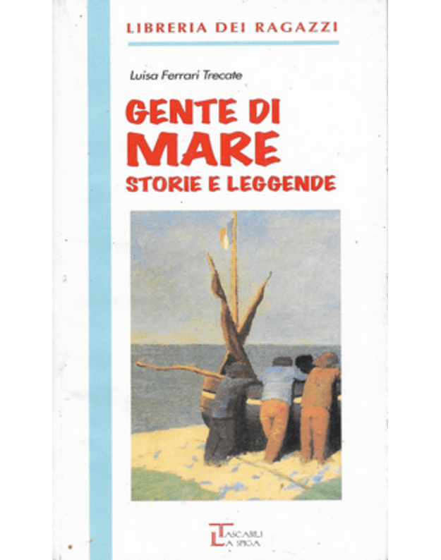 Gente di Mare storie e leggende / Libreria dei ragazzi - Trecate Luisa Ferrari